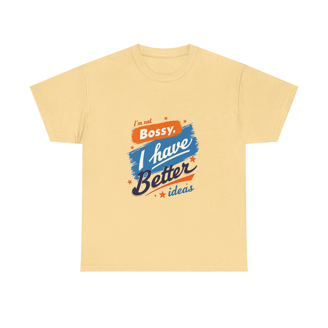 “I’m Not Bossy, I Have Better Ideas” Graphic -Shirt