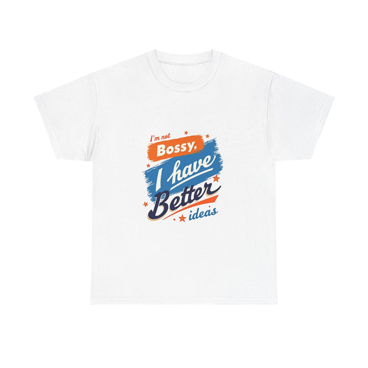 “I’m Not Bossy, I Have Better Ideas” Graphic -Shirt
