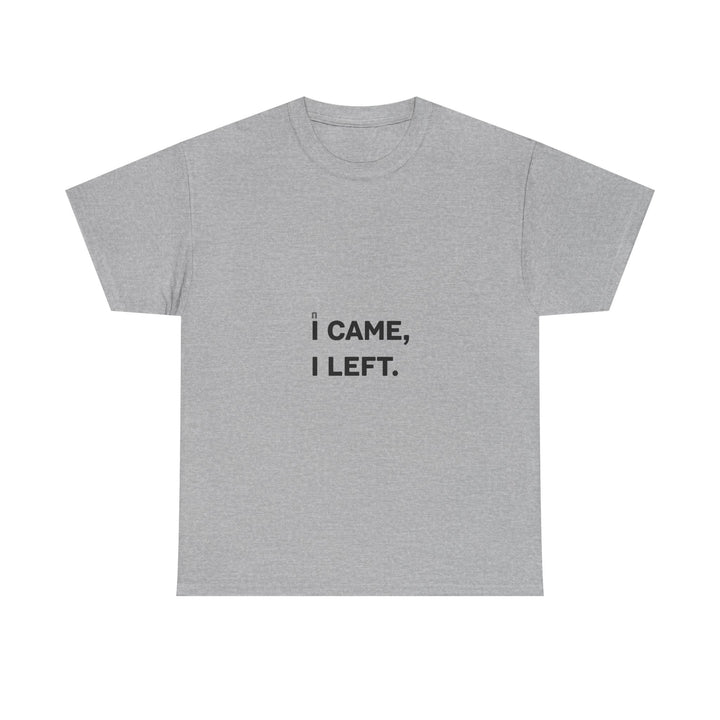 'I Came I Left' Minimalist Sarcastic Graphic T-Shirt