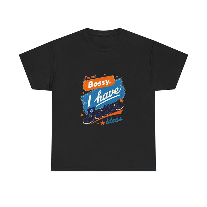 “I’m Not Bossy, I Have Better Ideas” Graphic -Shirt