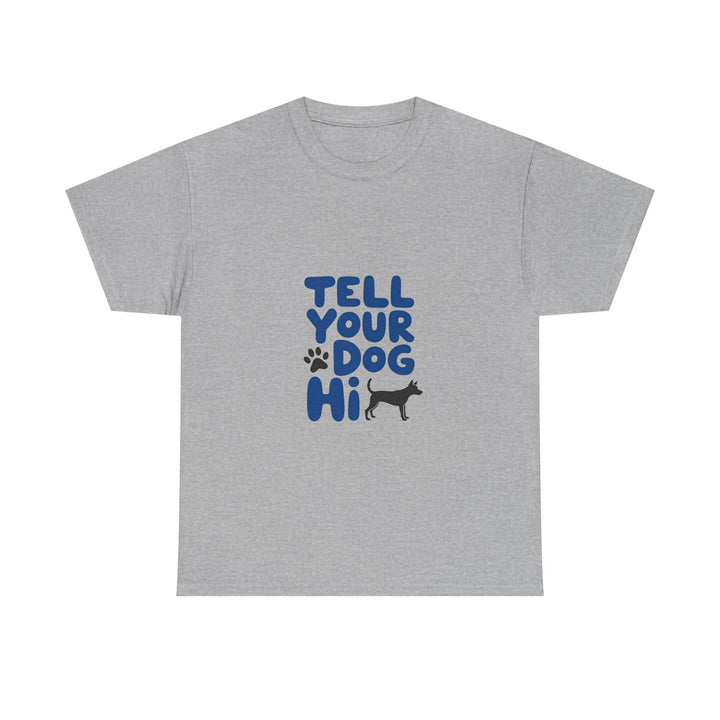Tell Your Dog Hi T-Shirt