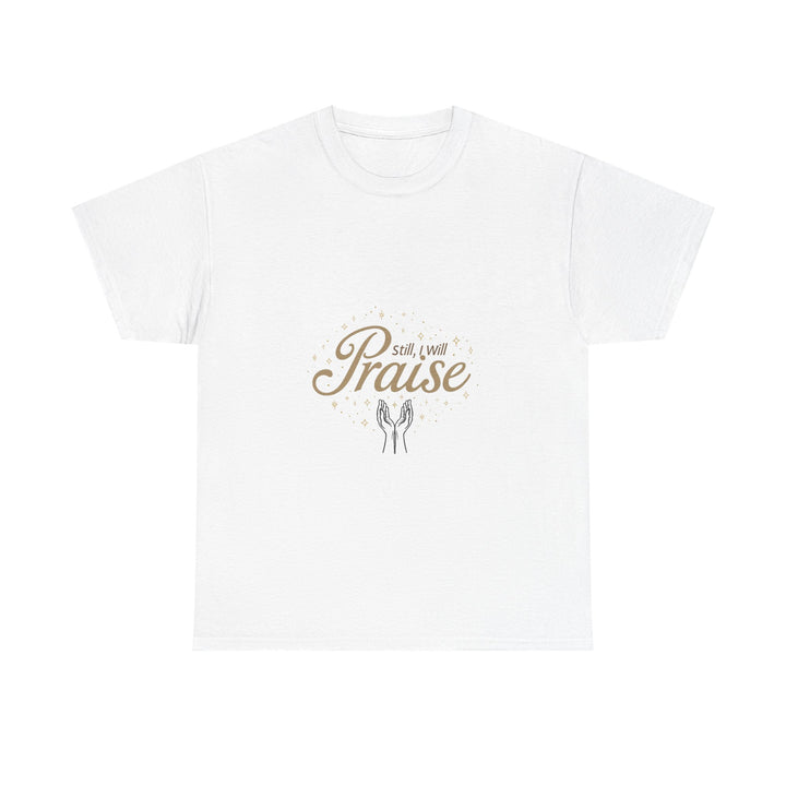 'Still I Will Praise' Inspirational Christian T-Shirt